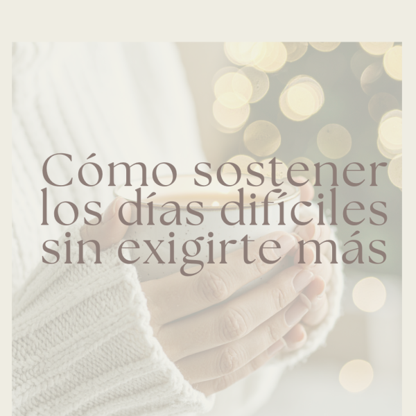 Cómo sostenerte los días difíciles sin exigirte más (gratuito)
